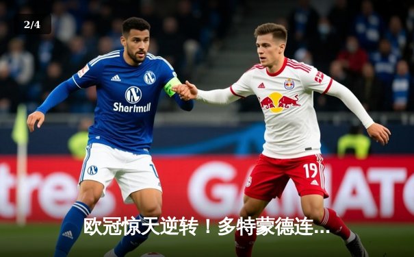 欧冠惊天逆转！多特蒙德连追三球淘汰巴黎圣日耳曼 - 2